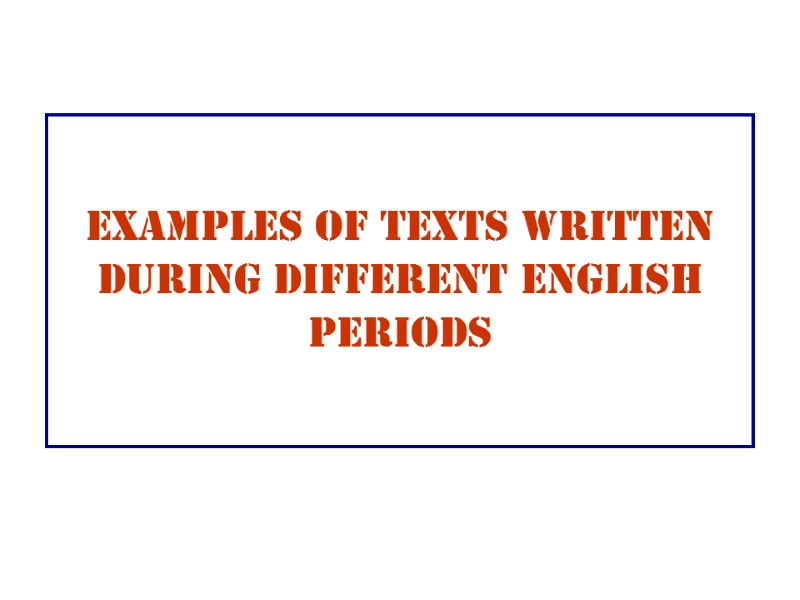 EXAMPLES OF TEXTS WRITTEN DURING DIFFERENT ENGLISH PERIODS
